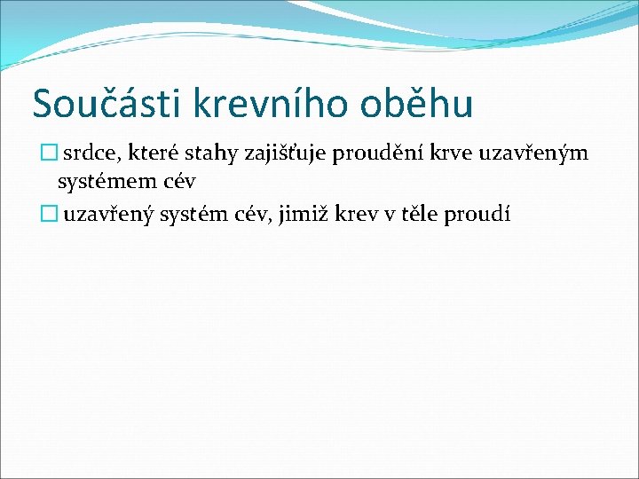 Součásti krevního oběhu � srdce, které stahy zajišťuje proudění krve uzavřeným systémem cév �