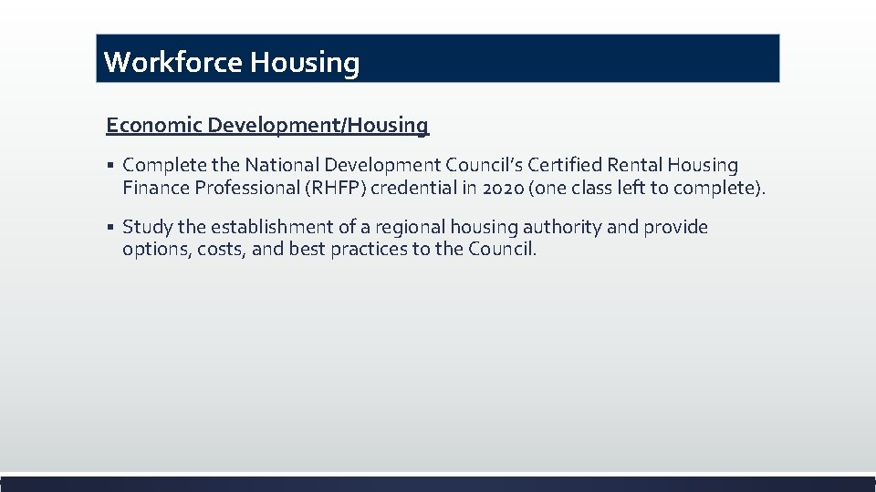 Workforce Housing Economic Development/Housing § Complete the National Development Council’s Certified Rental Housing Finance