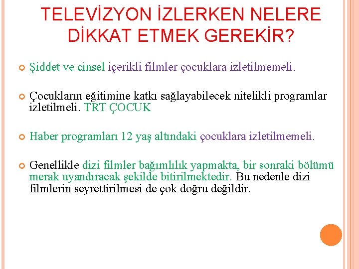 TELEVİZYON İZLERKEN NELERE DİKKAT ETMEK GEREKİR? Şiddet ve cinsel içerikli filmler çocuklara izletilmemeli. Çocukların