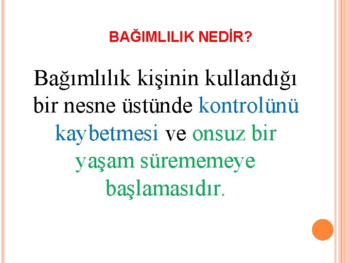 BAĞIMLILIK NEDİR? Bağımlılık kişinin kullandığı bir nesne üstünde kontrolünü kaybetmesi ve onsuz bir yaşam