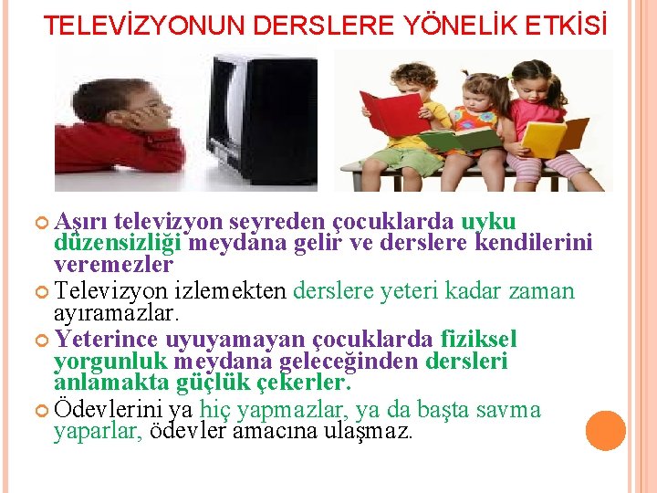 TELEVİZYONUN DERSLERE YÖNELİK ETKİSİ Aşırı televizyon seyreden çocuklarda uyku düzensizliği meydana gelir ve derslere