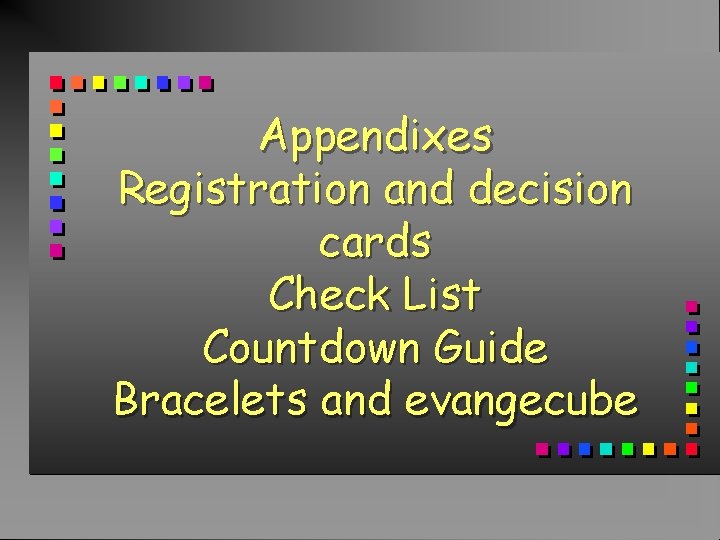 Appendixes Registration and decision cards Check List Countdown Guide Bracelets and evangecube 
