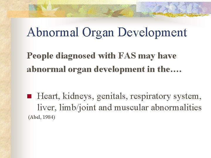 Abnormal Organ Development People diagnosed with FAS may have abnormal organ development in the….