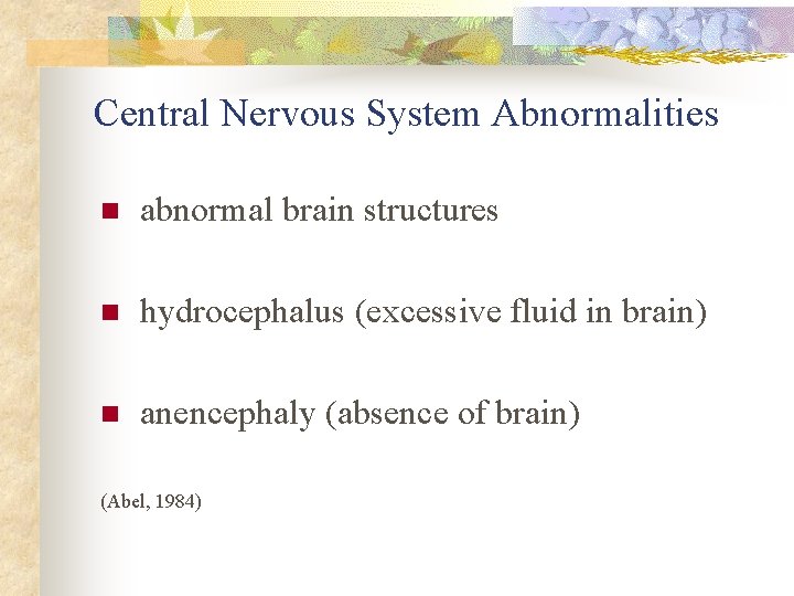 Central Nervous System Abnormalities n abnormal brain structures n hydrocephalus (excessive fluid in brain)