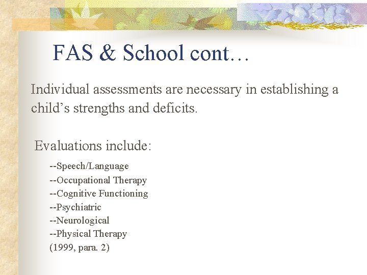 FAS & School cont… Individual assessments are necessary in establishing a child’s strengths and
