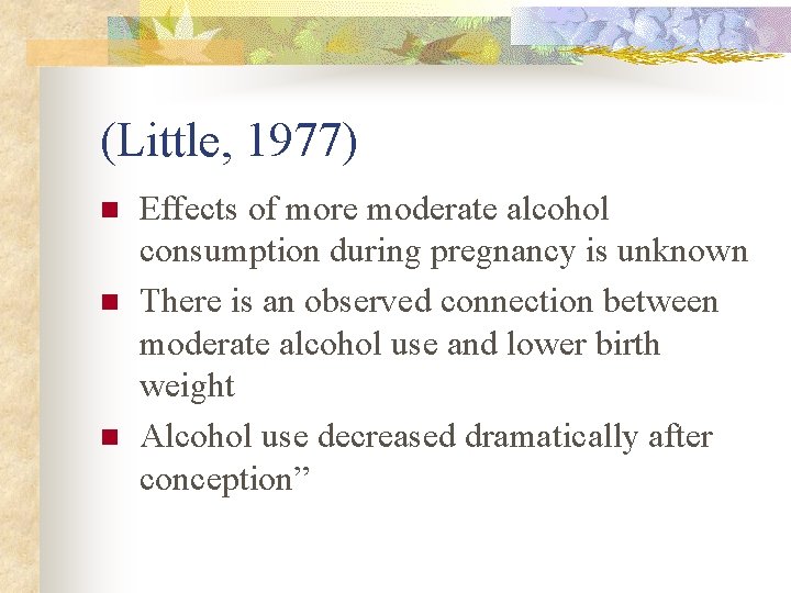 (Little, 1977) n n n Effects of more moderate alcohol consumption during pregnancy is