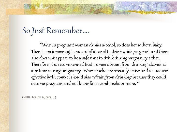 So Just Remember…. “When a pregnant woman drinks alcohol, so does her unborn baby.