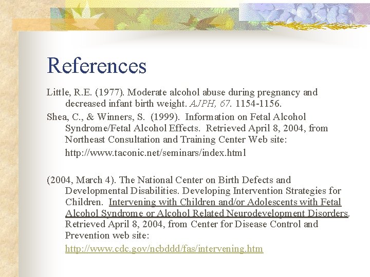 References Little, R. E. (1977). Moderate alcohol abuse during pregnancy and decreased infant birth