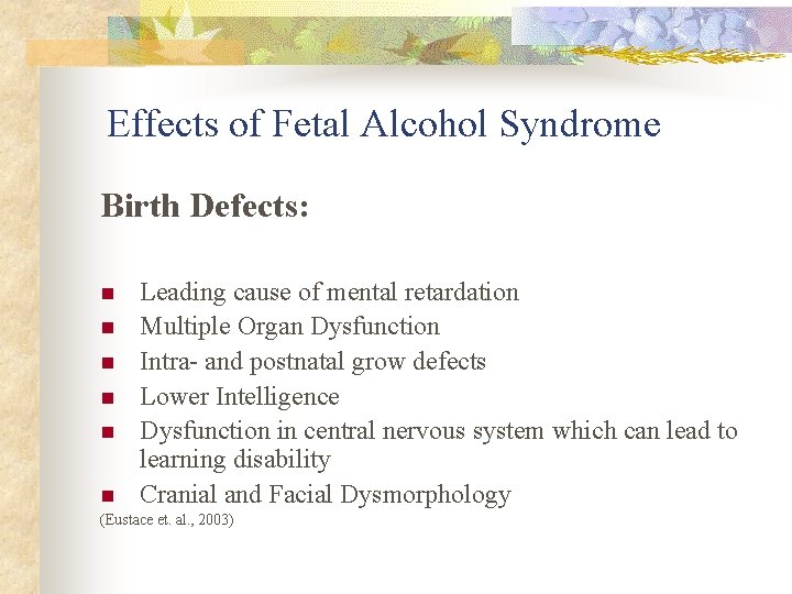 Effects of Fetal Alcohol Syndrome Birth Defects: n n n Leading cause of mental