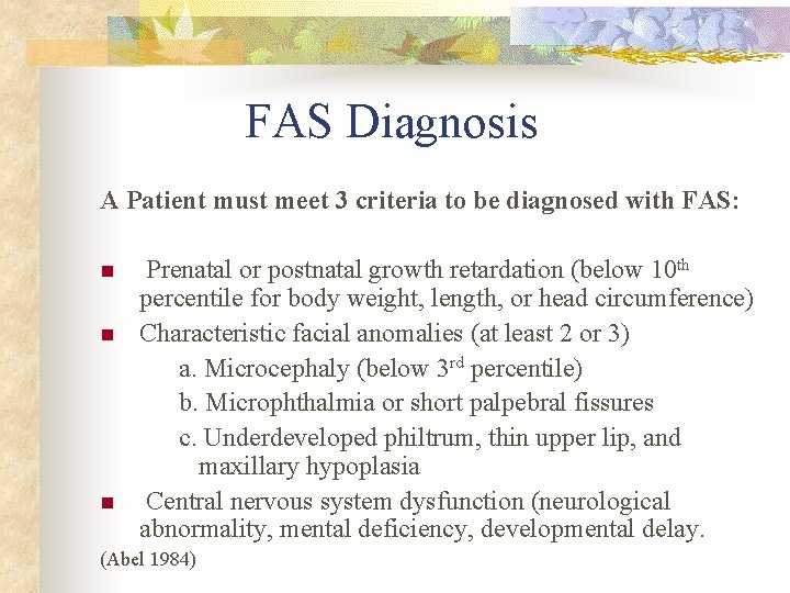 FAS Diagnosis A Patient must meet 3 criteria to be diagnosed with FAS: Prenatal