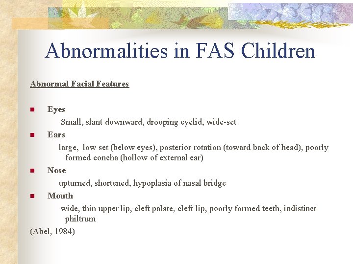 Abnormalities in FAS Children Abnormal Facial Features Eyes Small, slant downward, drooping eyelid, wide-set