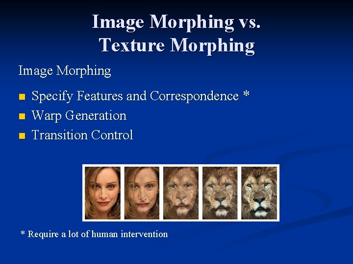 Image Morphing vs. Texture Morphing Image Morphing n n n Specify Features and Correspondence