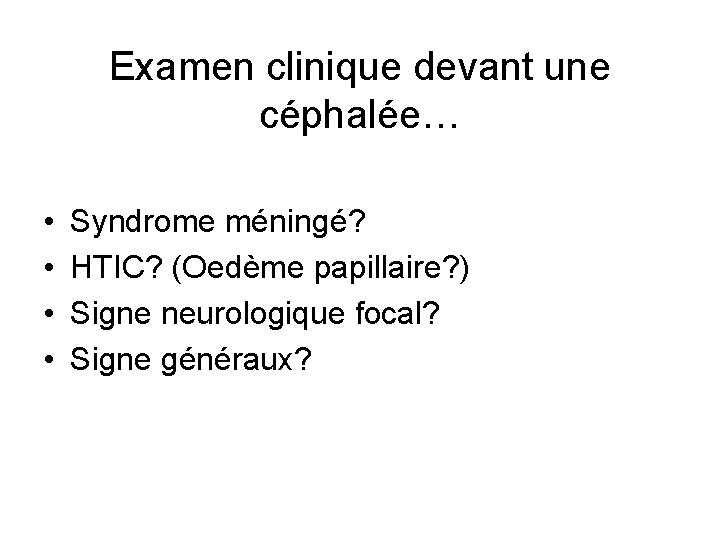 Examen clinique devant une céphalée… • • Syndrome méningé? HTIC? (Oedème papillaire? ) Signe