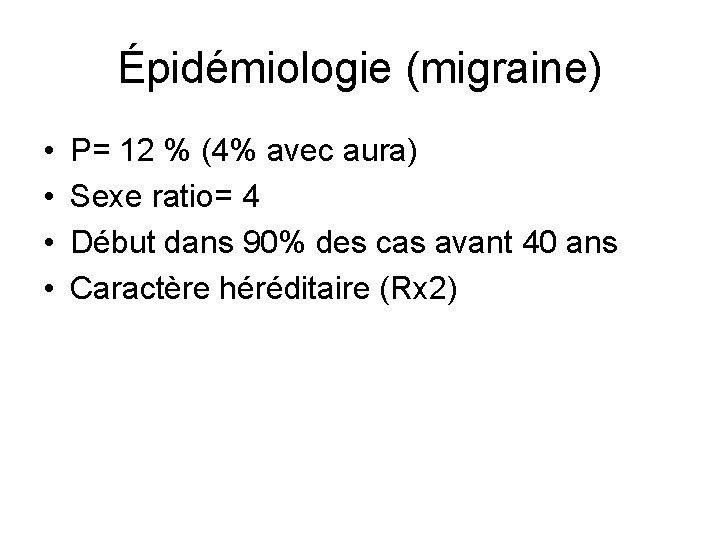 Épidémiologie (migraine) • • P= 12 % (4% avec aura) Sexe ratio= 4 Début