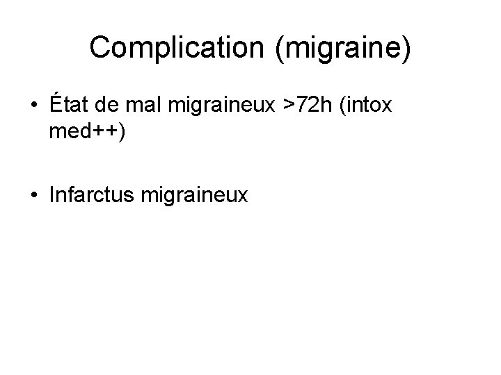 Complication (migraine) • État de mal migraineux >72 h (intox med++) • Infarctus migraineux