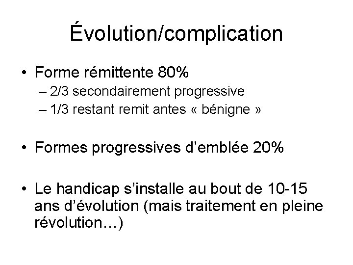 Évolution/complication • Forme rémittente 80% – 2/3 secondairement progressive – 1/3 restant remit antes