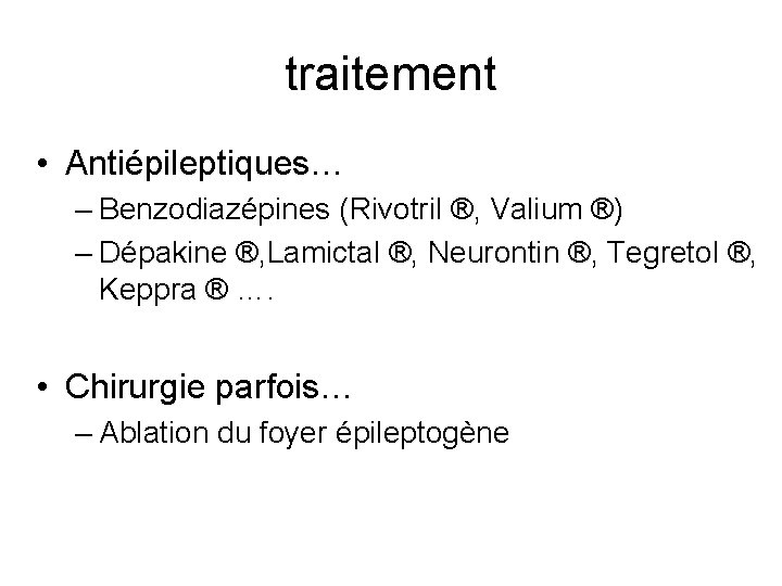traitement • Antiépileptiques… – Benzodiazépines (Rivotril ®, Valium ®) – Dépakine ®, Lamictal ®,