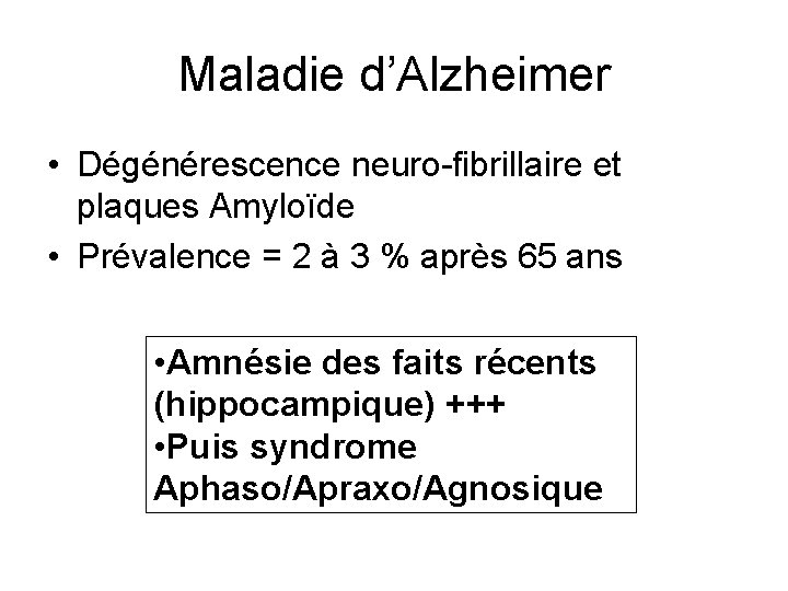 Maladie d’Alzheimer • Dégénérescence neuro-fibrillaire et plaques Amyloïde • Prévalence = 2 à 3