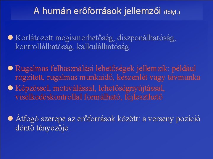 A humán erőforrások jellemzői (folyt. ) l Korlátozott megismerhetőség, diszponálhatóság, kontrollálhatóság, kalkulálhatóság. l Rugalmas