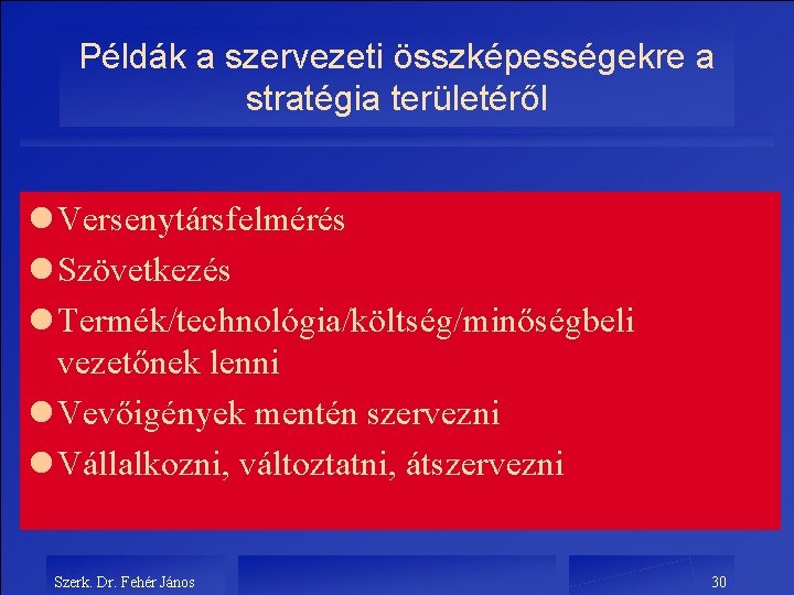 Példák a szervezeti összképességekre a stratégia területéről l Versenytársfelmérés l Szövetkezés l Termék/technológia/költség/minőségbeli vezetőnek