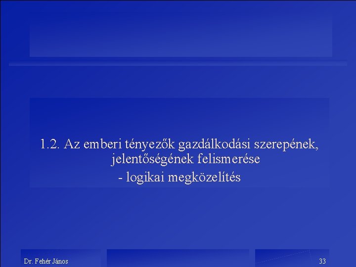 1. 2. Az emberi tényezők gazdálkodási szerepének, jelentőségének felismerése - logikai megközelítés Dr. Fehér