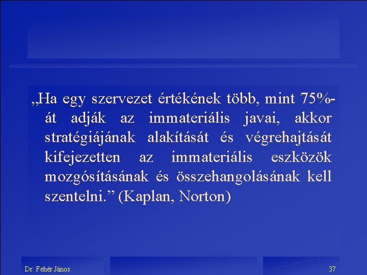 „Ha egy szervezet értékének több, mint 75%át adják az immateriális javai, akkor stratégiájának alakítását