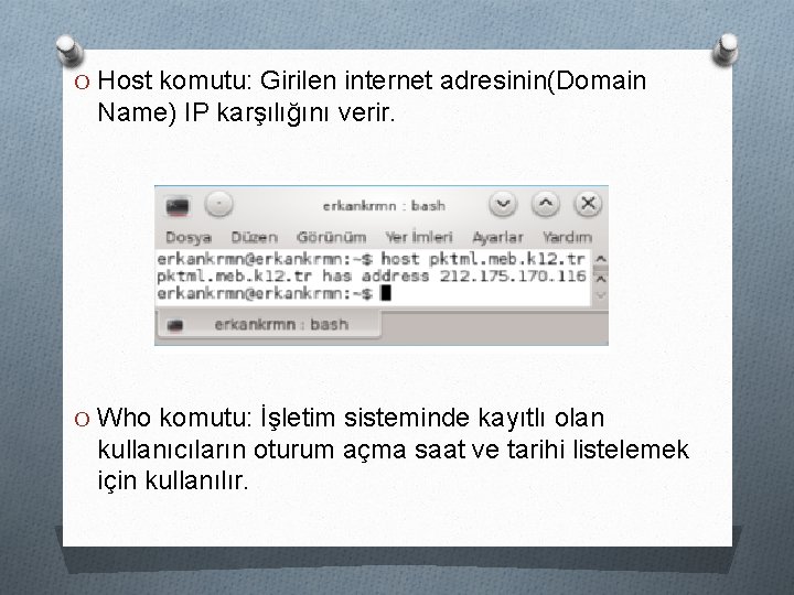 O Host komutu: Girilen internet adresinin(Domain Name) IP karşılığını verir. O Who komutu: İşletim