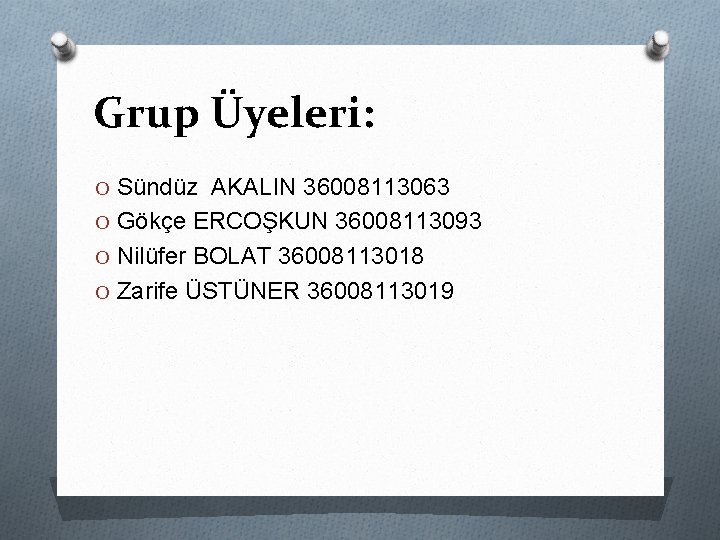 Grup Üyeleri: O Sündüz AKALIN 36008113063 O Gökçe ERCOŞKUN 36008113093 O Nilüfer BOLAT 36008113018