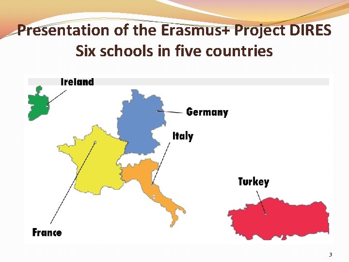 Presentation of the Erasmus+ Project DIRES Six schools in five countries 3 