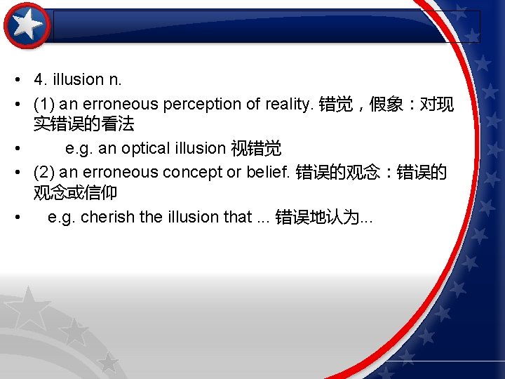  • 4. illusion n. • (1) an erroneous perception of reality. 错觉，假象：对现 实错误的看法