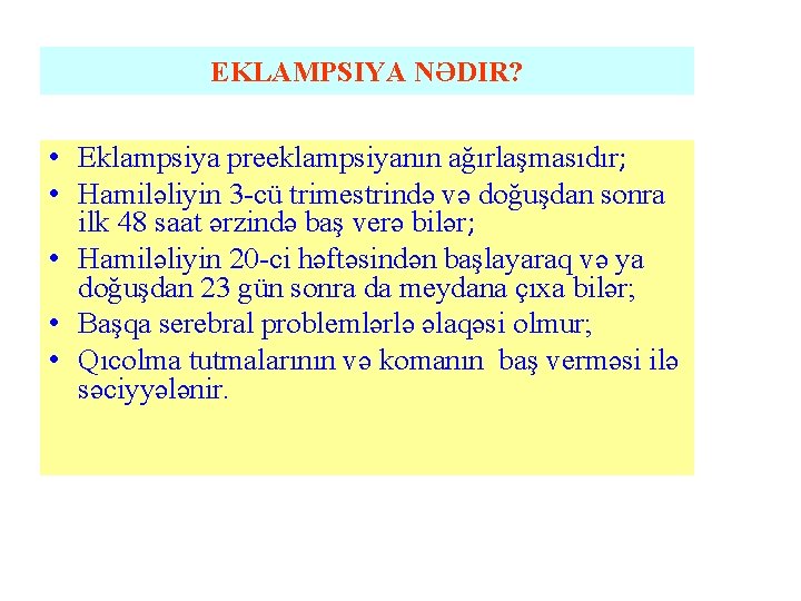 EKLAMPSIYA NƏDIR? • Eklampsiya preeklampsiyanın ağırlaşmasıdır; • Hamiləliyin 3 -cü trimestrində və doğuşdan sonra