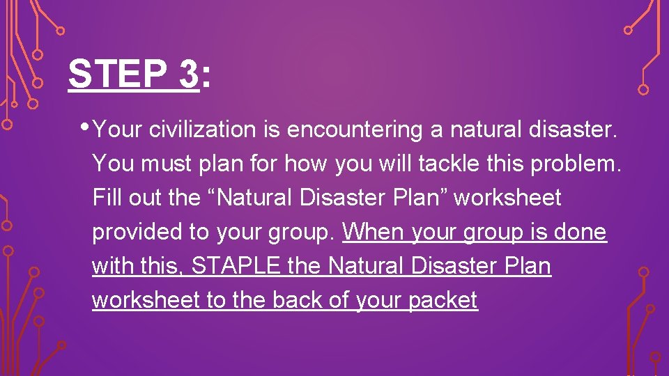 STEP 3: • Your civilization is encountering a natural disaster. You must plan for