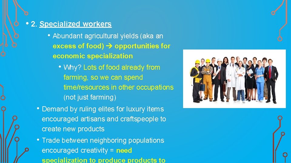  • 2. Specialized workers • Abundant agricultural yields (aka an excess of food)