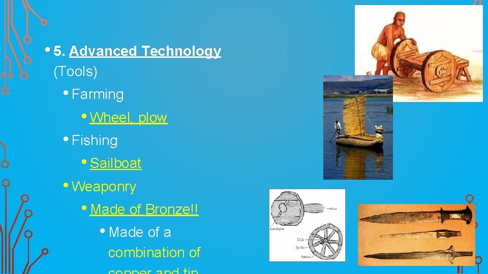  • 5. Advanced Technology (Tools) • Farming • Wheel, plow • Fishing •