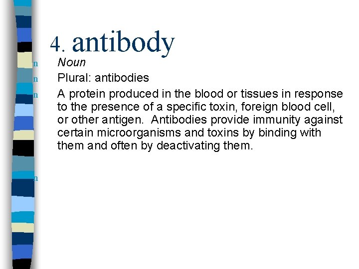 n n 4. antibody Noun Plural: antibodies A protein produced in the blood or