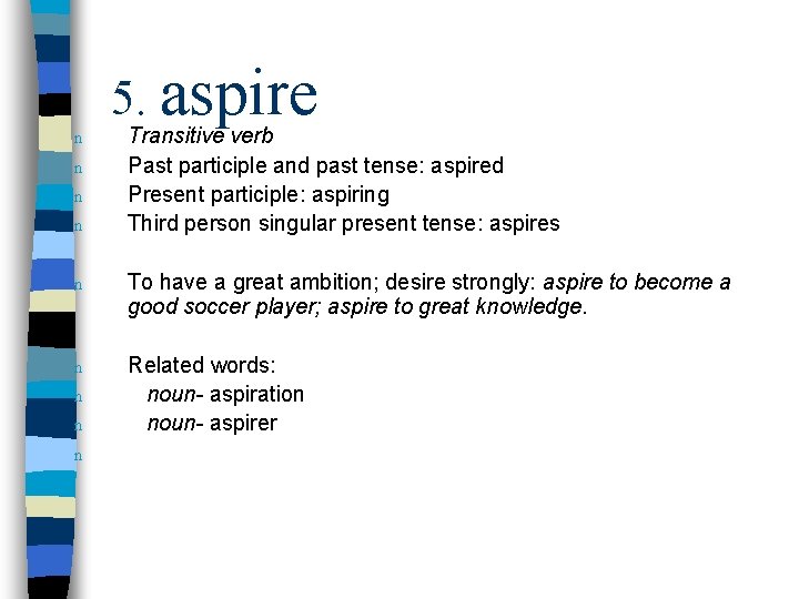 n n 5. aspire Transitive verb Past participle and past tense: aspired Present participle: