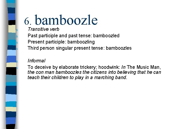 n n n 6. bamboozle Transitive verb Past participle and past tense: bamboozled Present