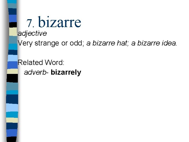 7. bizarre adjective Very strange or odd; a bizarre hat; a bizarre idea. Related