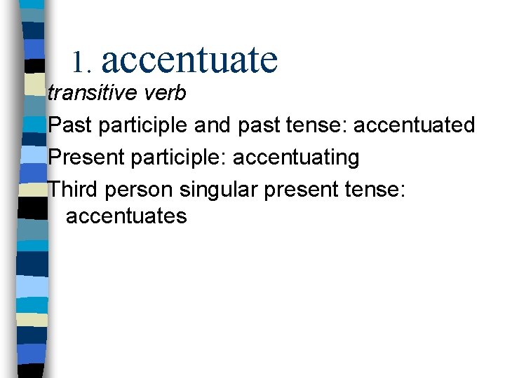 1. accentuate transitive verb Past participle and past tense: accentuated Present participle: accentuating Third