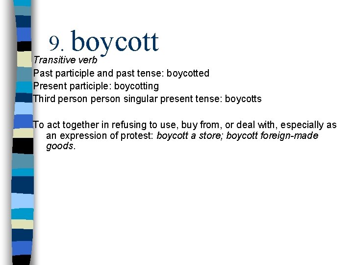 9. boycott Transitive verb Past participle and past tense: boycotted Present participle: boycotting Third