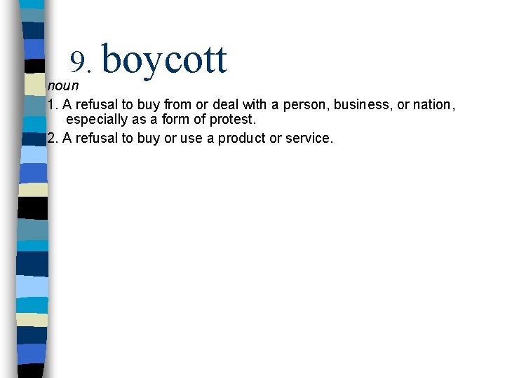 9. boycott noun 1. A refusal to buy from or deal with a person,