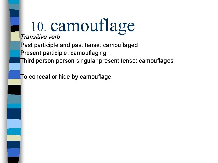 10. camouflage Transitive verb Past participle and past tense: camouflaged Present participle: camouflaging Third