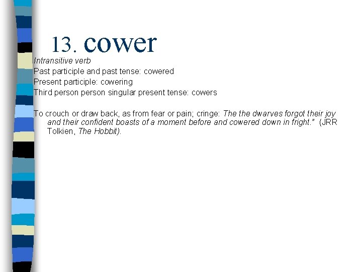 13. cower Intransitive verb Past participle and past tense: cowered Present participle: cowering Third