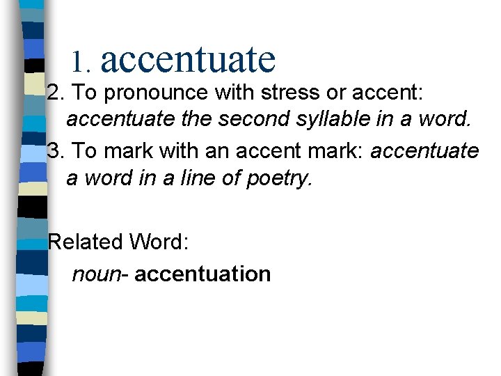 1. accentuate 2. To pronounce with stress or accent: accentuate the second syllable in