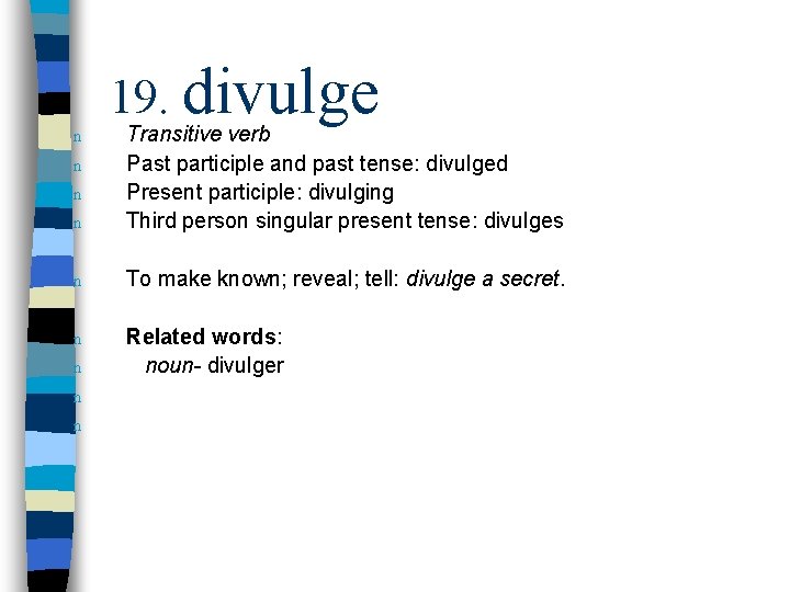 19. divulge n Transitive verb Past participle and past tense: divulged Present participle: divulging