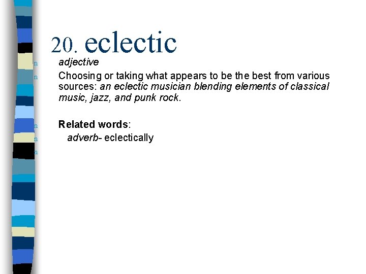 n n n 20. eclectic adjective Choosing or taking what appears to be the