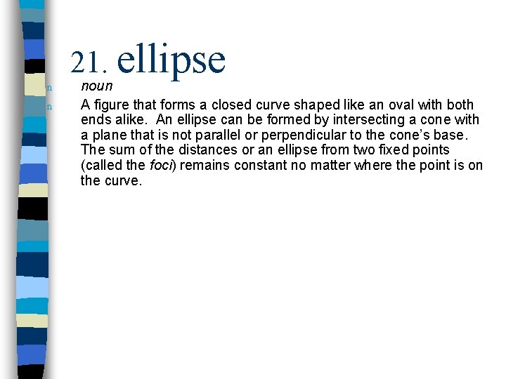 n n 21. ellipse noun A figure that forms a closed curve shaped like
