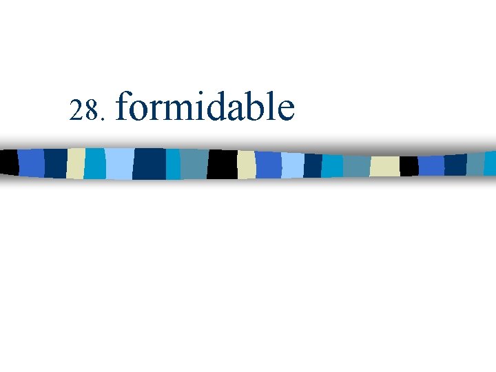 28. formidable 