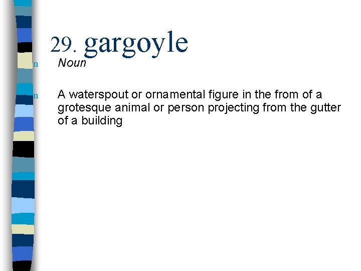 n n 29. gargoyle Noun A waterspout or ornamental figure in the from of