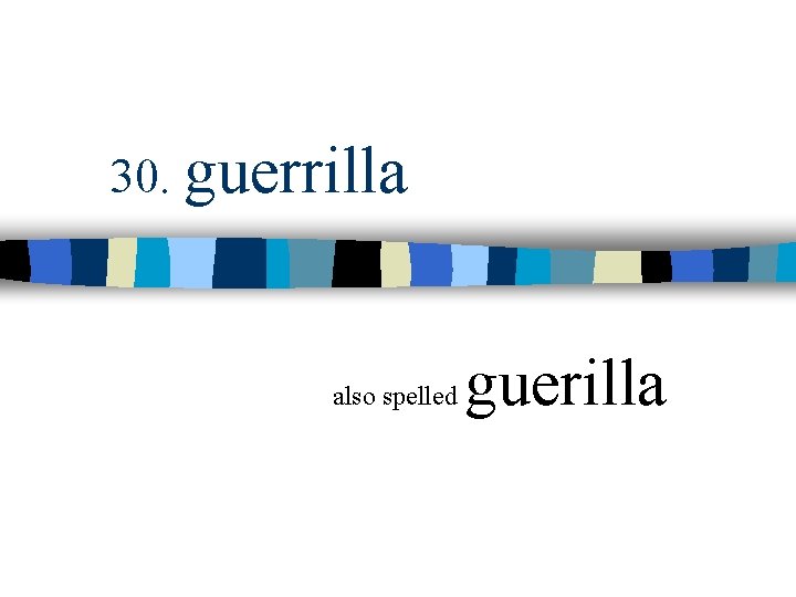 30. guerrilla also spelled guerilla 